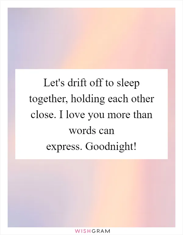 Let's drift off to sleep together, holding each other close. I love you more than words can express. Goodnight!
