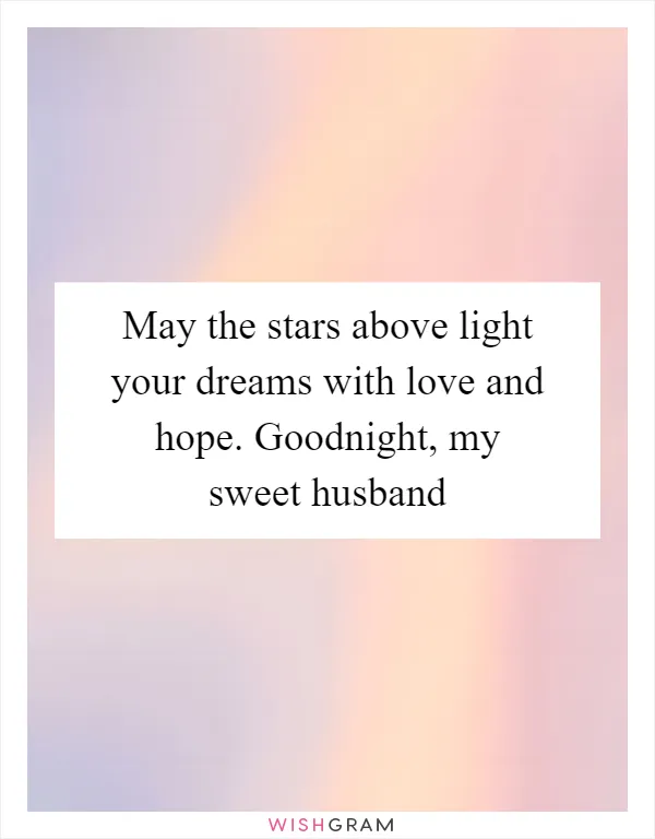 May the stars above light your dreams with love and hope. Goodnight, my sweet husband