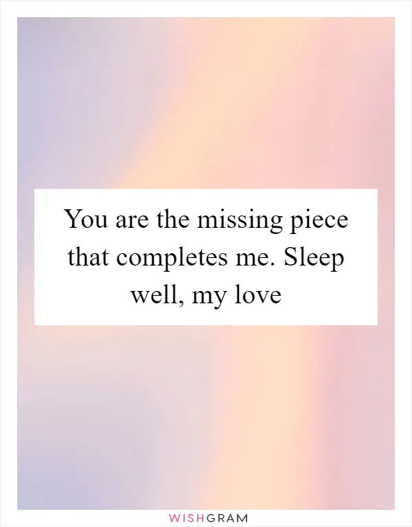 You are the missing piece that completes me. Sleep well, my love