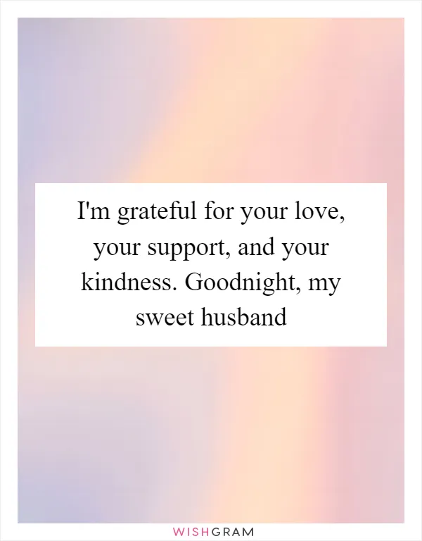 I'm grateful for your love, your support, and your kindness. Goodnight, my sweet husband