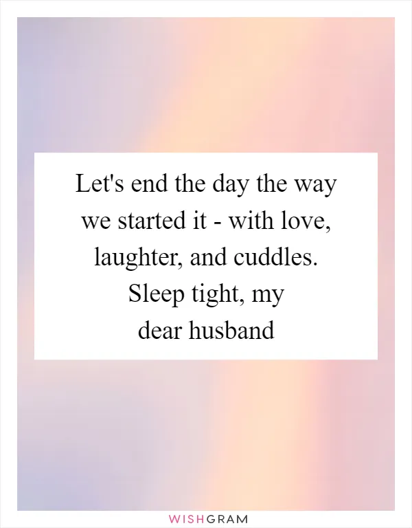 Let's end the day the way we started it - with love, laughter, and cuddles. Sleep tight, my dear husband