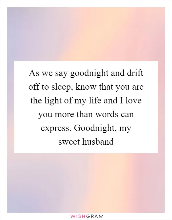As we say goodnight and drift off to sleep, know that you are the light of my life and I love you more than words can express. Goodnight, my sweet husband