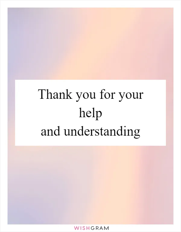 Thank you for your help and understanding