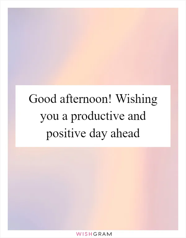 Good afternoon! Wishing you a productive and positive day ahead