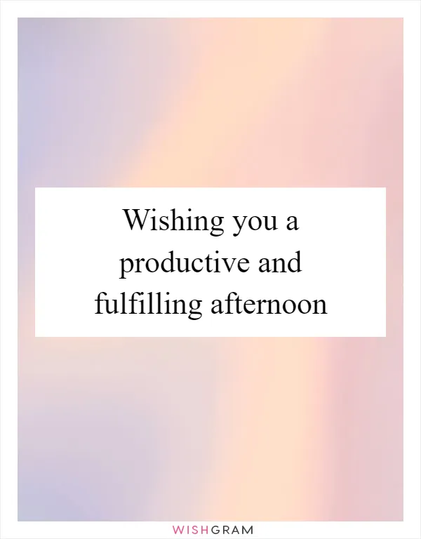 Wishing you a productive and fulfilling afternoon
