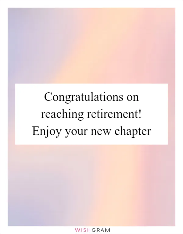 Congratulations on reaching retirement! Enjoy your new chapter