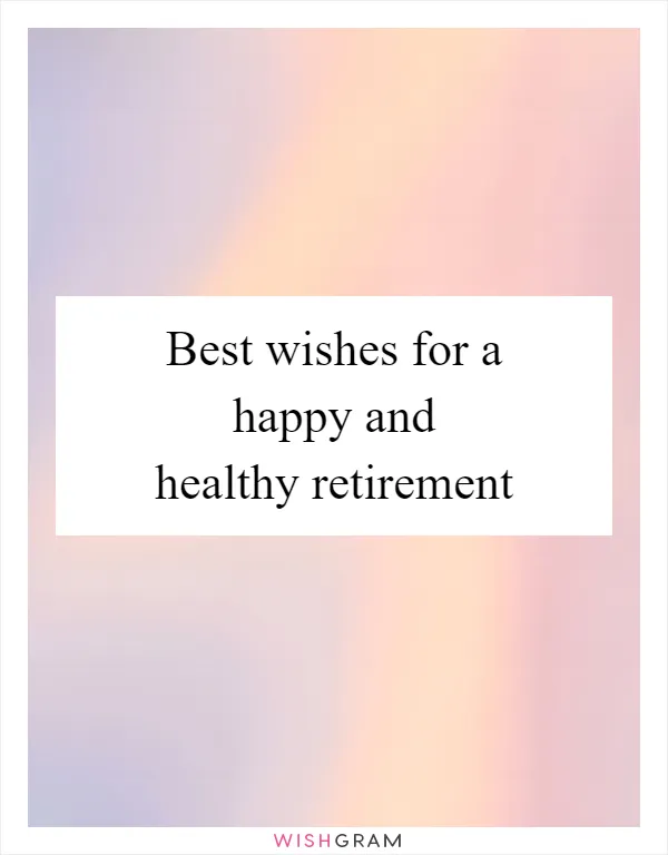 Best wishes for a happy and healthy retirement