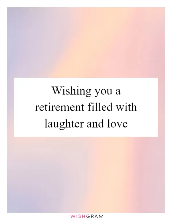 Wishing you a retirement filled with laughter and love