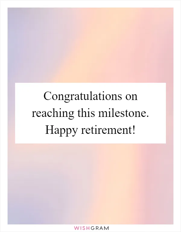 Congratulations on reaching this milestone. Happy retirement!