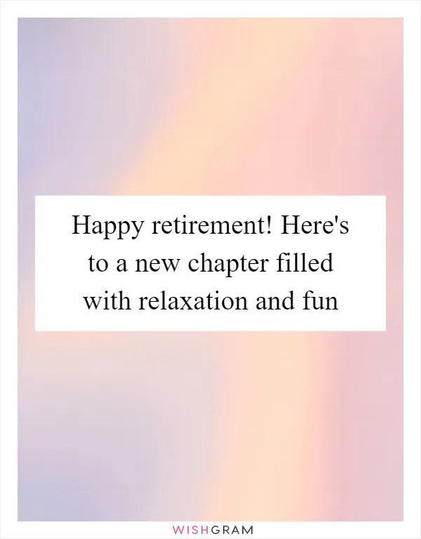 Happy retirement! Here's to a new chapter filled with relaxation and fun