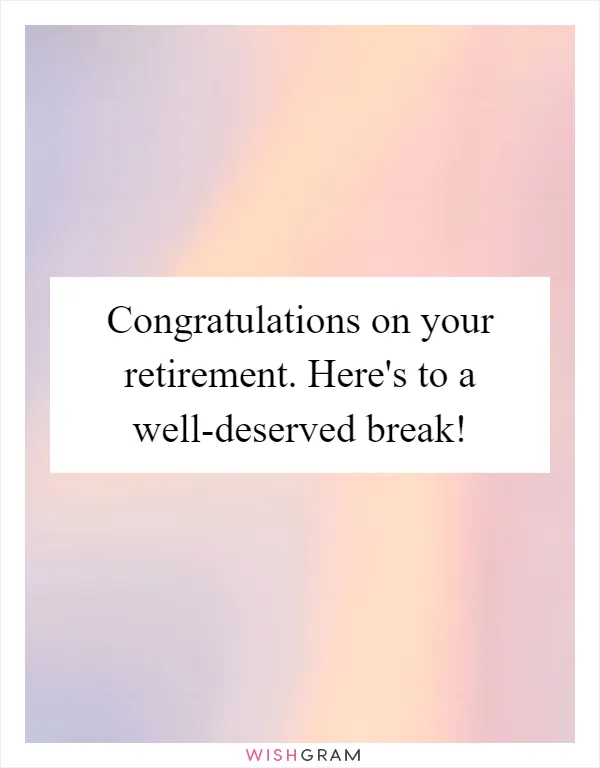 Congratulations on your retirement. Here's to a well-deserved break!