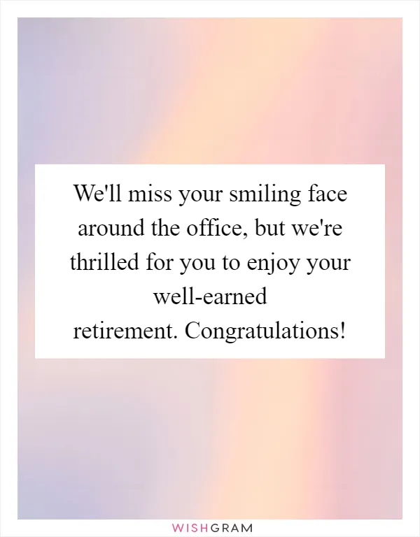We'll miss your smiling face around the office, but we're thrilled for you to enjoy your well-earned retirement. Congratulations!