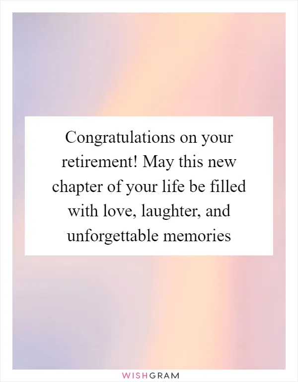 Congratulations on your retirement! May this new chapter of your life be filled with love, laughter, and unforgettable memories