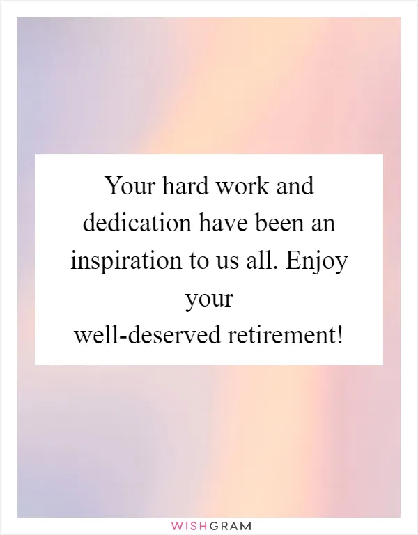 Your hard work and dedication have been an inspiration to us all. Enjoy your well-deserved retirement!