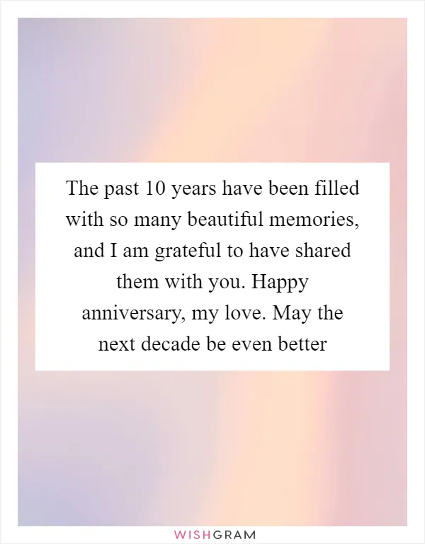 The past 10 years have been filled with so many beautiful memories, and I am grateful to have shared them with you. Happy anniversary, my love. May the next decade be even better