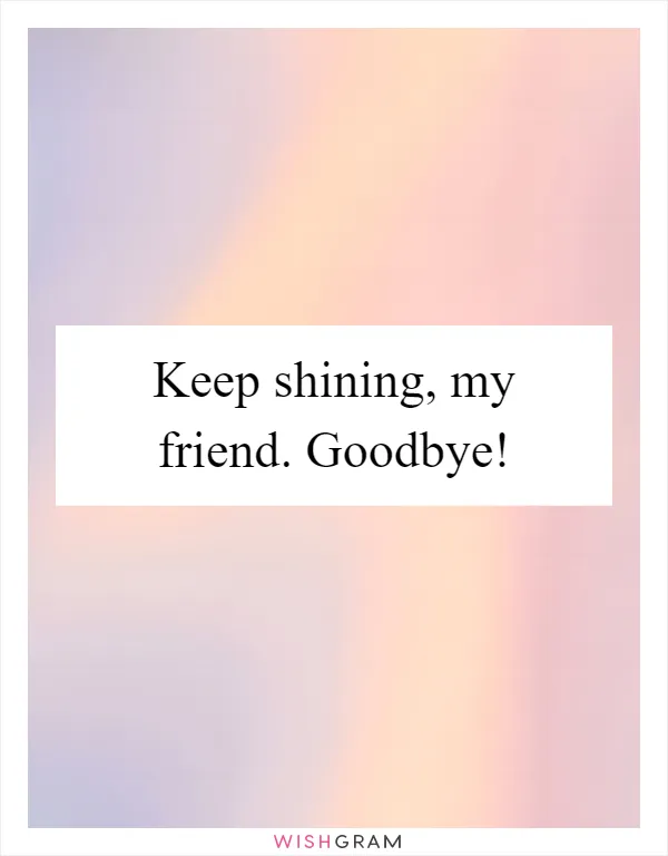 Keep shining, my friend. Goodbye!