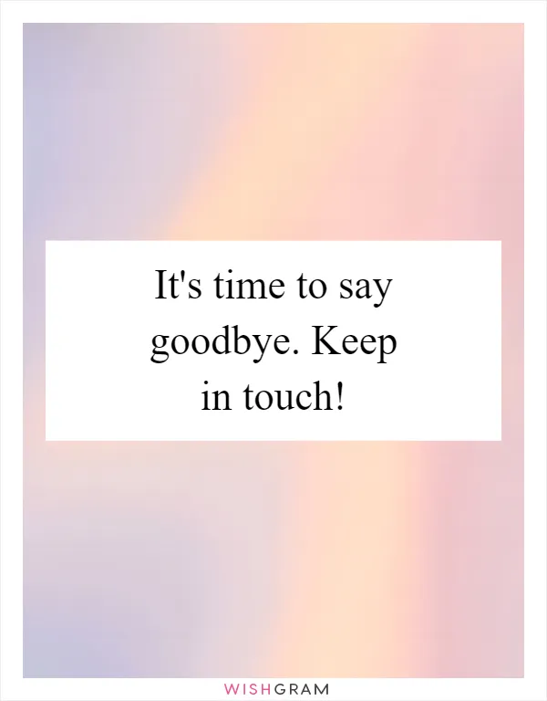 It's time to say goodbye. Keep in touch!