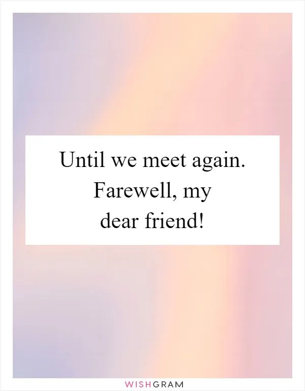 Until we meet again. Farewell, my dear friend!