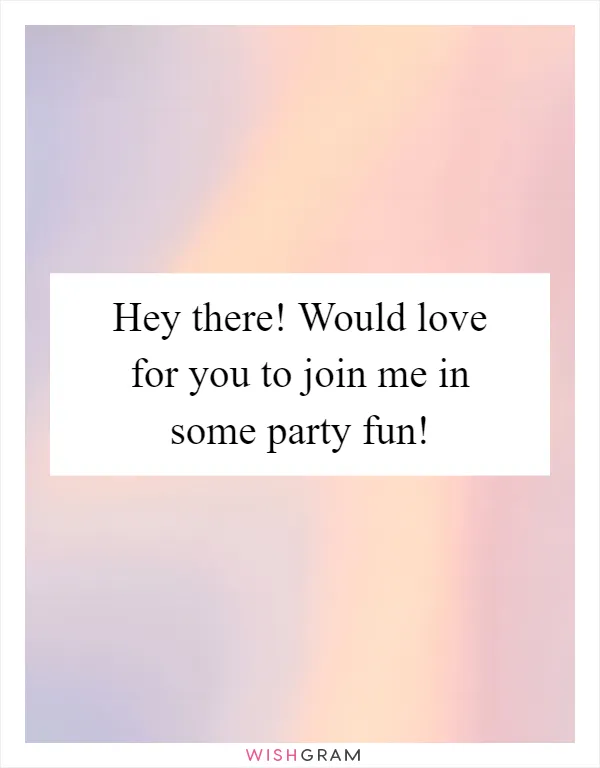 Hey there! Would love for you to join me in some party fun!