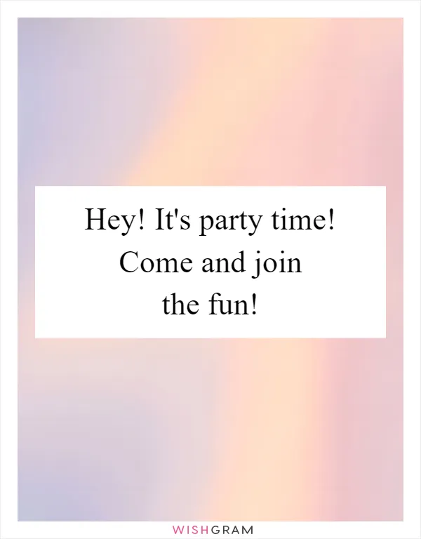 Hey! It's party time! Come and join the fun!