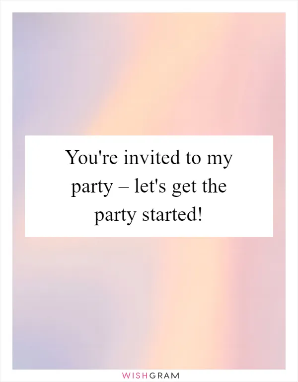 You're invited to my party – let's get the party started!