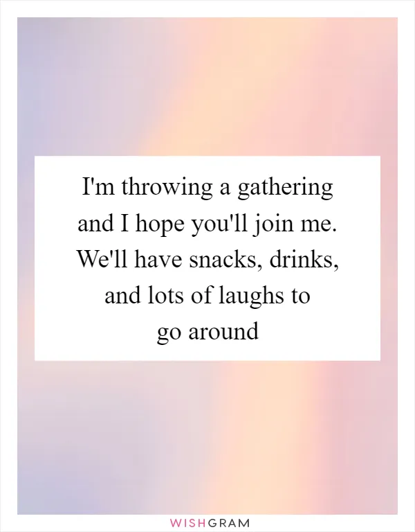 I'm throwing a gathering and I hope you'll join me. We'll have snacks, drinks, and lots of laughs to go around