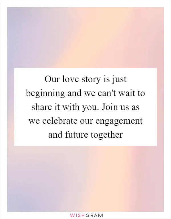 Our love story is just beginning and we can't wait to share it with you. Join us as we celebrate our engagement and future together