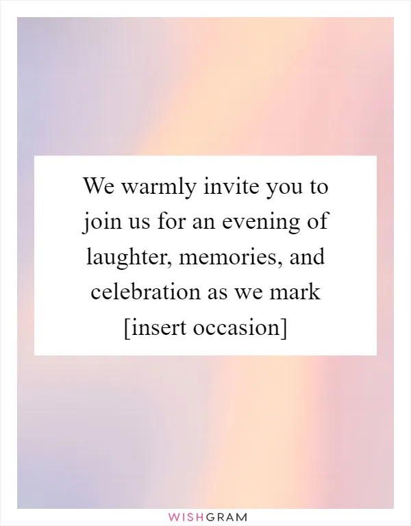 We warmly invite you to join us for an evening of laughter, memories, and celebration as we mark [insert occasion]