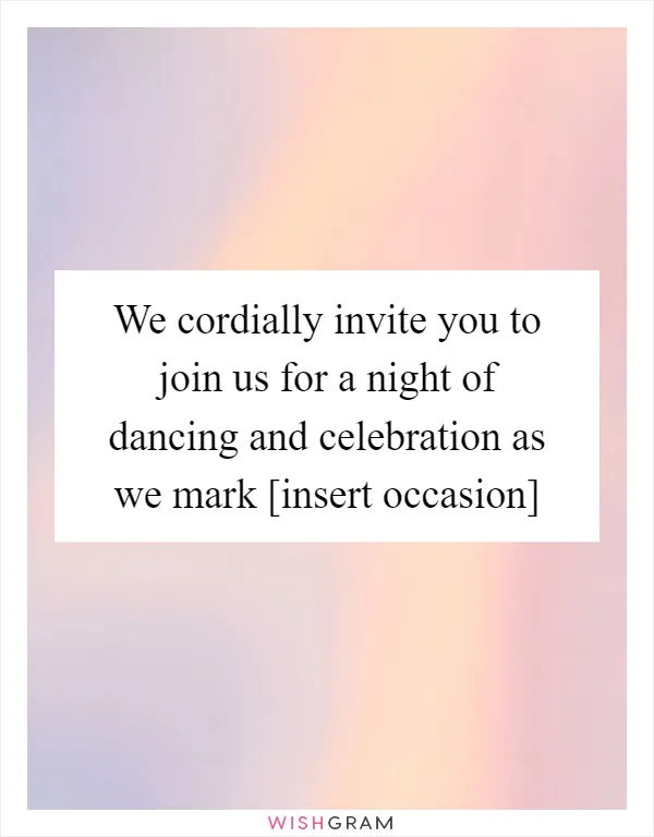 We cordially invite you to join us for a night of dancing and celebration as we mark [insert occasion]
