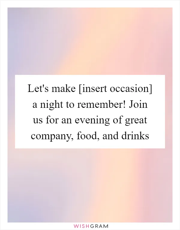 Let's make [insert occasion] a night to remember! Join us for an evening of great company, food, and drinks