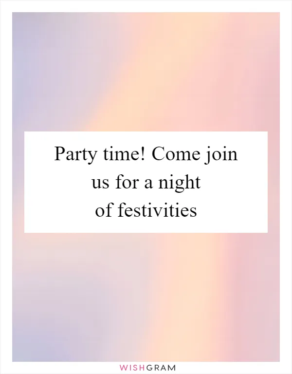 Party time! Come join us for a night of festivities