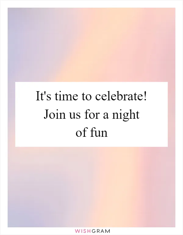 It's time to celebrate! Join us for a night of fun