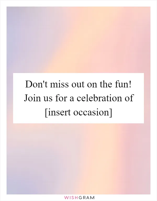 Don't miss out on the fun! Join us for a celebration of [insert occasion]