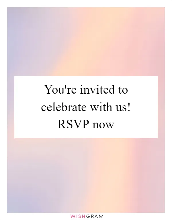 You're invited to celebrate with us! RSVP now