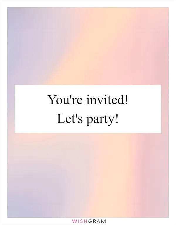 You're invited! Let's party!