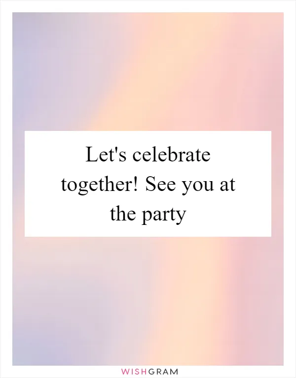 Let's celebrate together! See you at the party