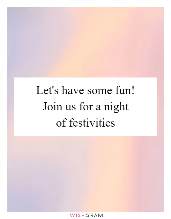 Let's have some fun! Join us for a night of festivities