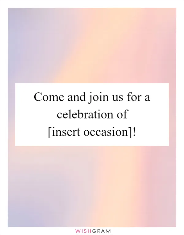 Come and join us for a celebration of [insert occasion]!