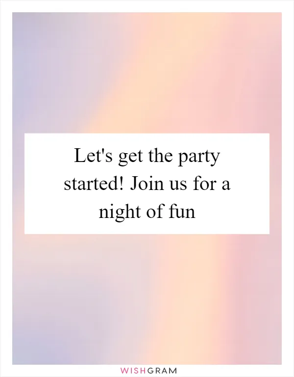 Let's get the party started! Join us for a night of fun