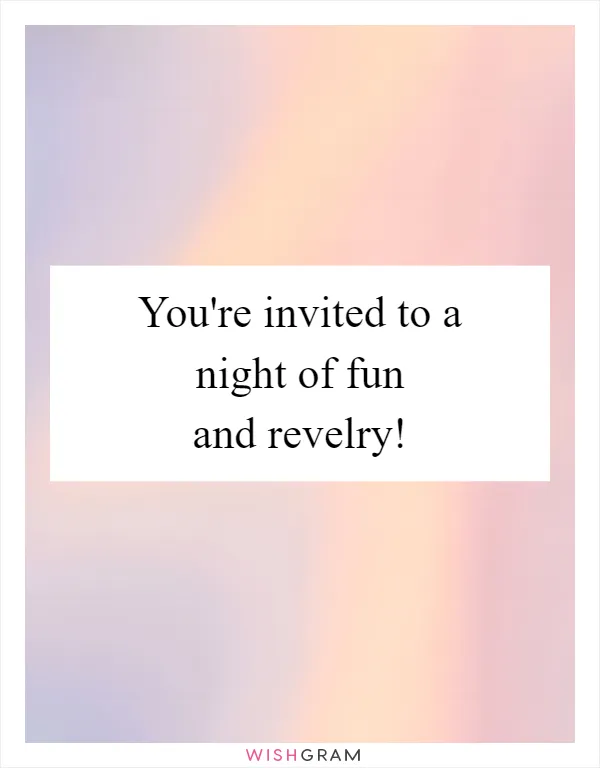 You're invited to a night of fun and revelry!