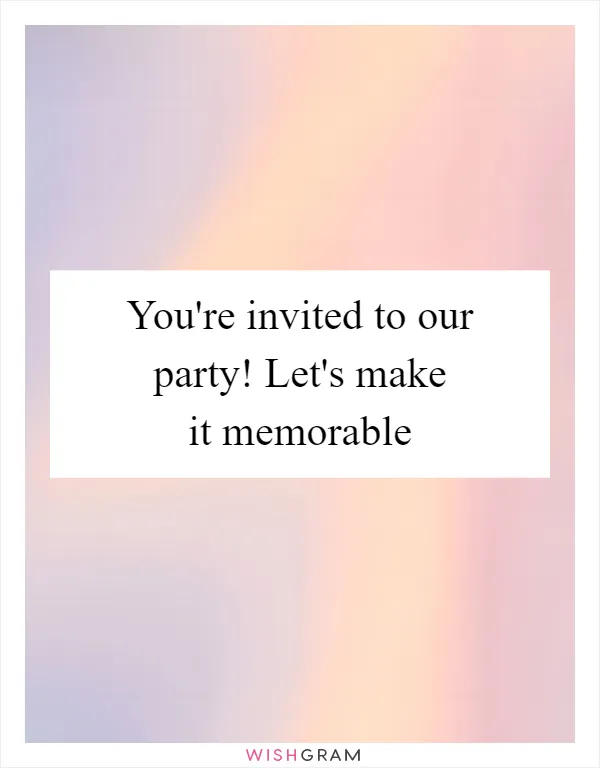 You're invited to our party! Let's make it memorable