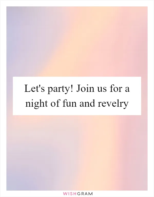 Let's party! Join us for a night of fun and revelry