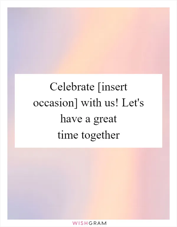 Celebrate [insert occasion] with us! Let's have a great time together