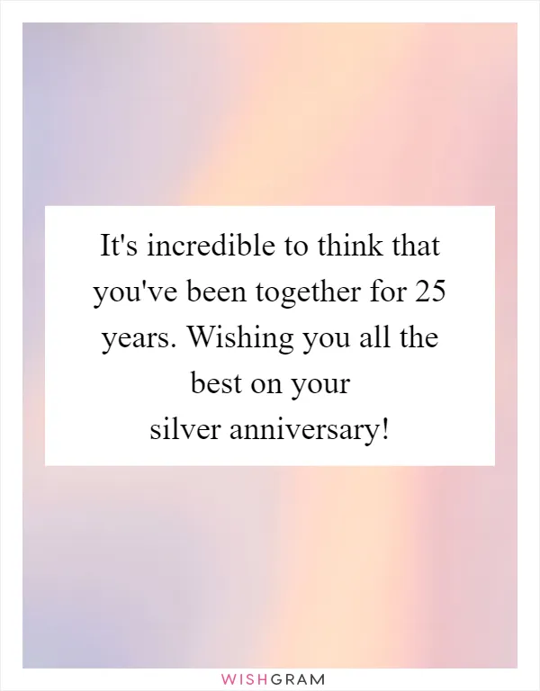 It's incredible to think that you've been together for 25 years. Wishing you all the best on your silver anniversary!