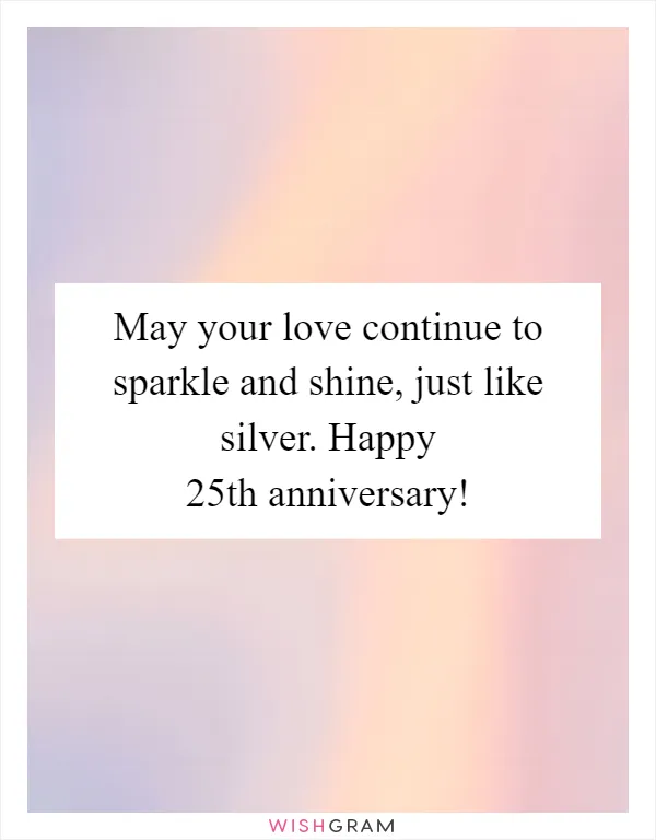 May your love continue to sparkle and shine, just like silver. Happy 25th anniversary!