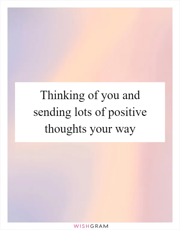 Thinking of you and sending lots of positive thoughts your way