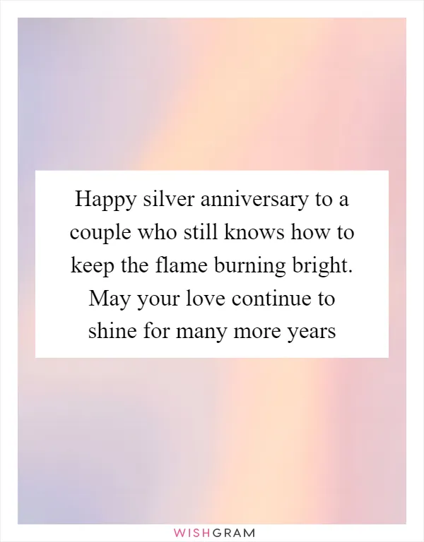 Happy silver anniversary to a couple who still knows how to keep the flame burning bright. May your love continue to shine for many more years