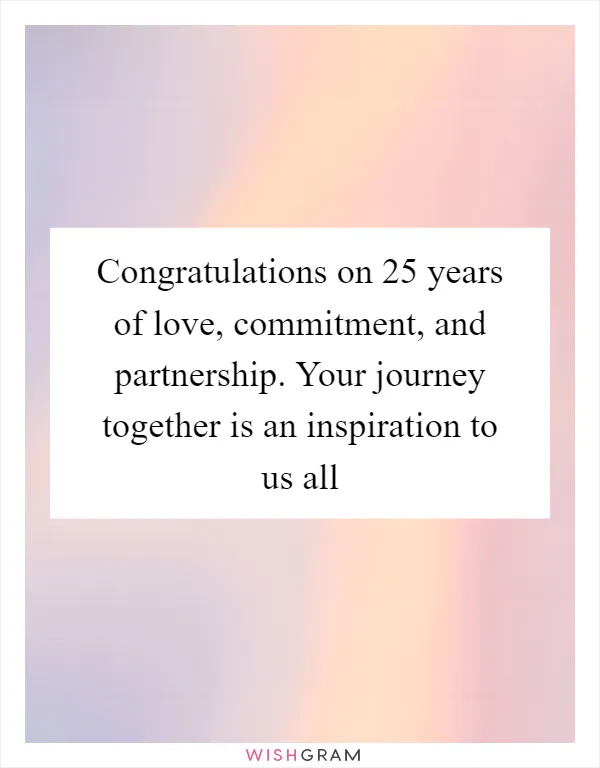 Congratulations on 25 years of love, commitment, and partnership. Your journey together is an inspiration to us all