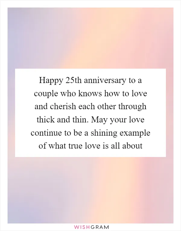 Happy 25th anniversary to a couple who knows how to love and cherish each other through thick and thin. May your love continue to be a shining example of what true love is all about