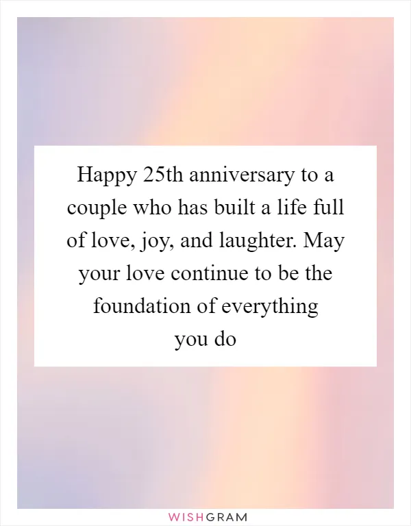 Happy 25th anniversary to a couple who has built a life full of love, joy, and laughter. May your love continue to be the foundation of everything you do